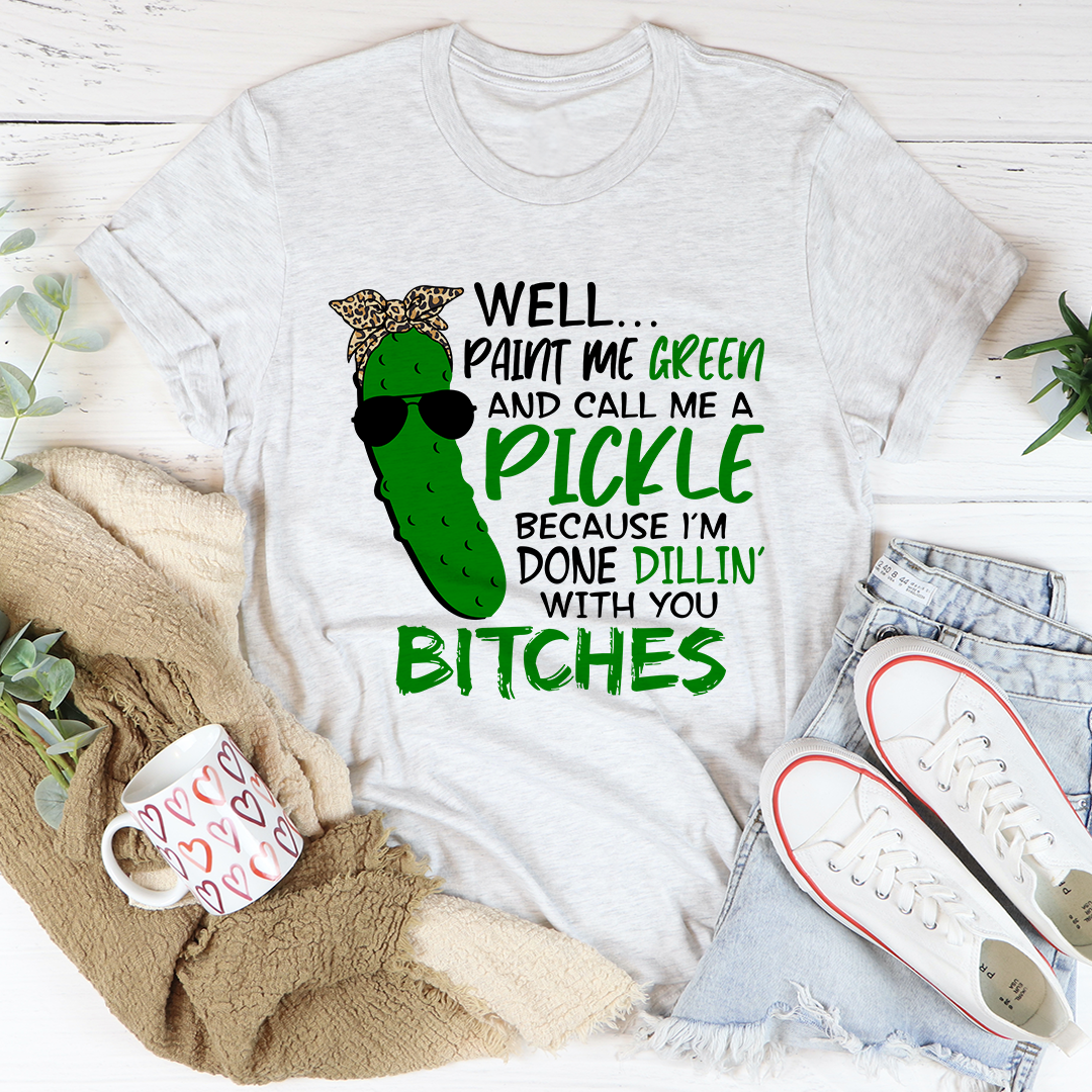 Well Paint Me Green And Call Me A Pickle T-Shirt-3