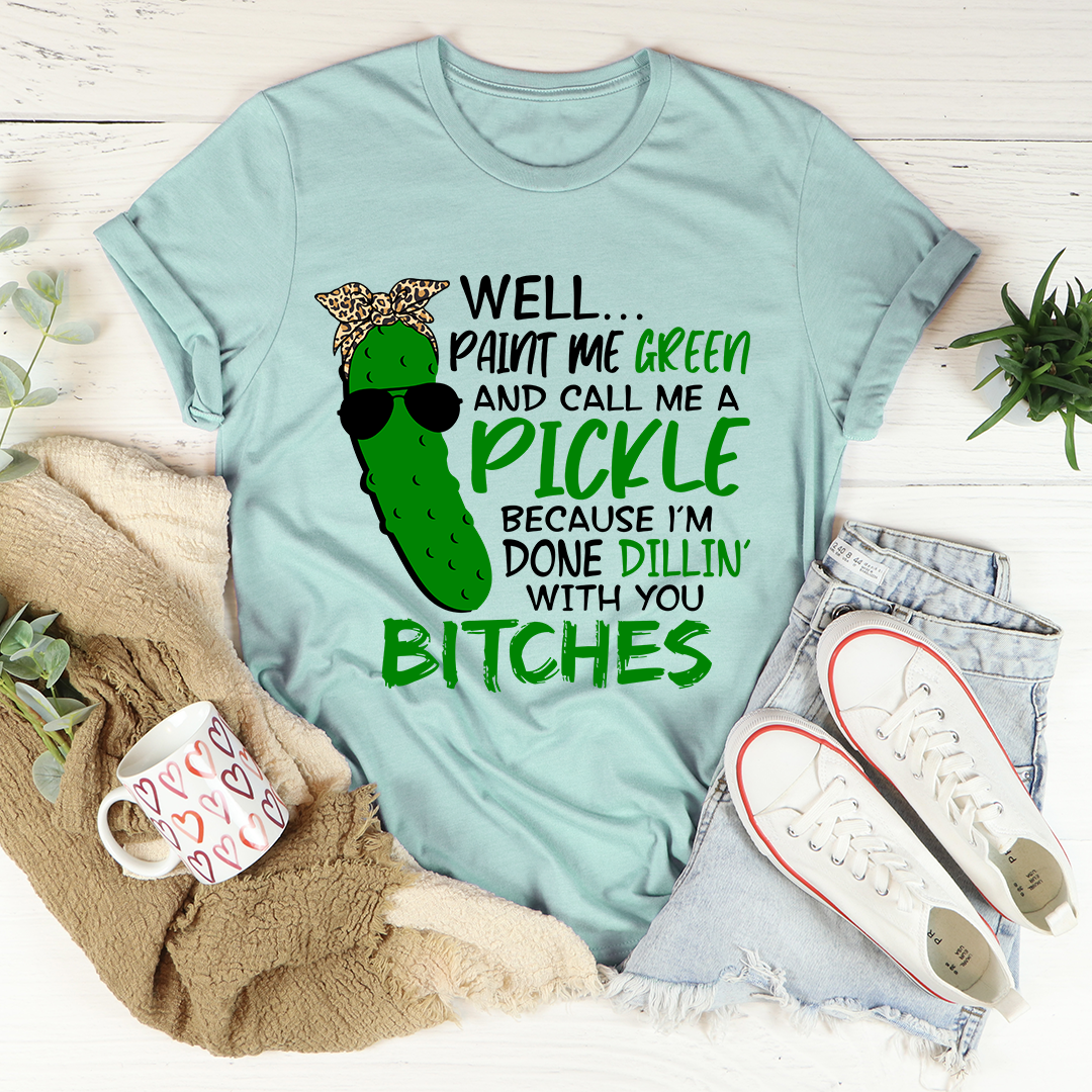 Well Paint Me Green And Call Me A Pickle T-Shirt-2