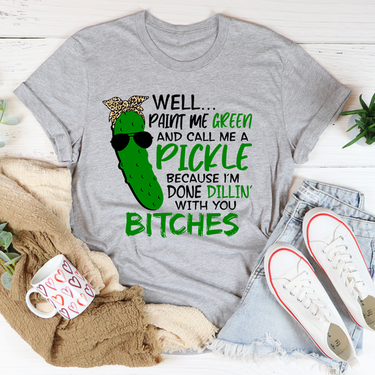 Well Paint Me Green And Call Me A Pickle T-Shirt-0
