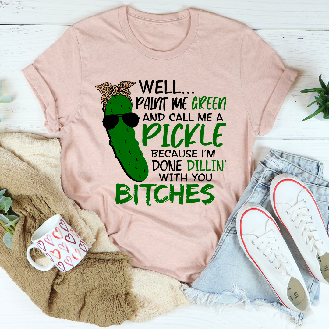 Well Paint Me Green And Call Me A Pickle T-Shirt-1